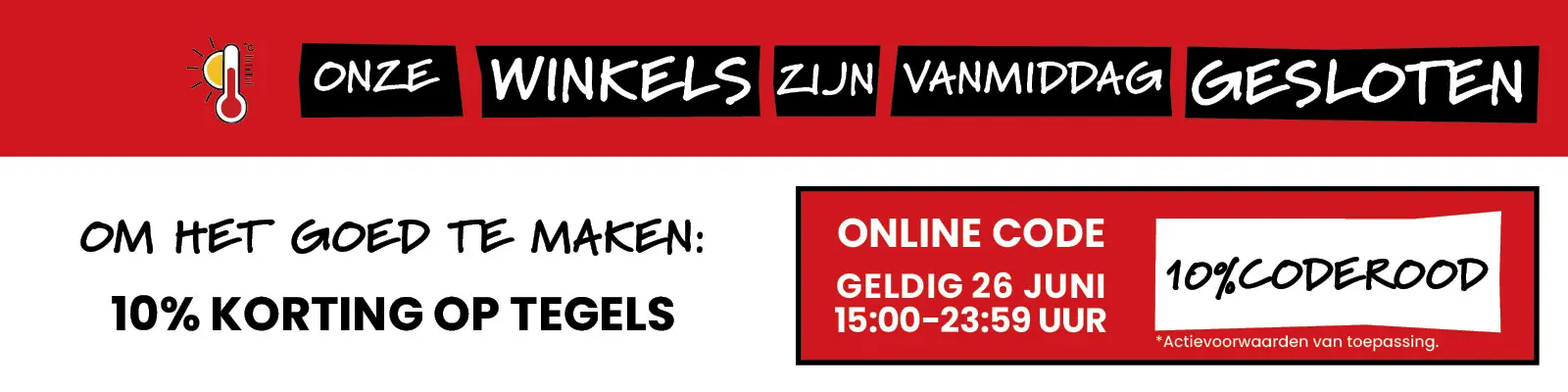 Onze winkels zijn vanmiddag gesloten. Om het goed te maken: 10% korting op tegels. Online code 10%CODEROOD geldig 26 juni 15:00-23:59 uur.